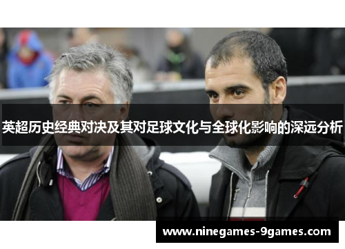 英超历史经典对决及其对足球文化与全球化影响的深远分析 英超历史经典对决及其对足球文化与全球化影响的深远分析