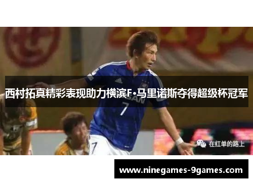 西村拓真精彩表现助力横滨F·马里诺斯夺得超级杯冠军 西村拓真精彩表现助力横滨F·马里诺斯夺得超级杯冠军