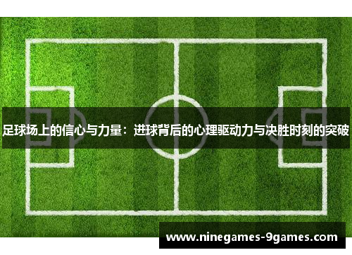 足球场上的信心与力量:进球背后的心理驱动力与决胜时刻的突破 足球场上的信心与力量:进球背后的心理驱动力与决胜时刻的突破
