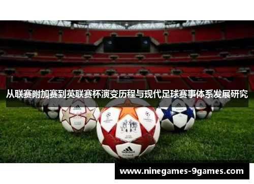 从联赛附加赛到英联赛杯演变历程与现代足球赛事体系发展研究