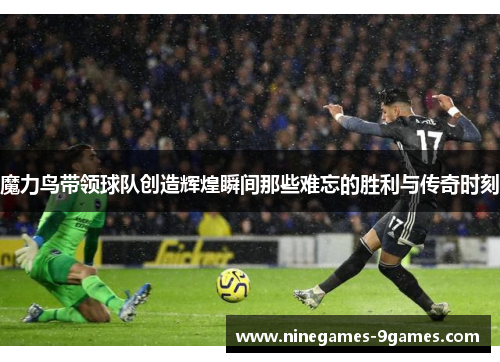 魔力鸟带领球队创造辉煌瞬间那些难忘的胜利与传奇时刻 魔力鸟带领球队创造辉煌瞬间那些难忘的胜利与传奇时刻