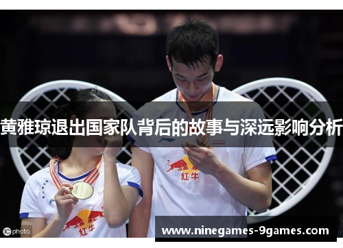 黄雅琼退出国家队背后的故事与深远影响分析