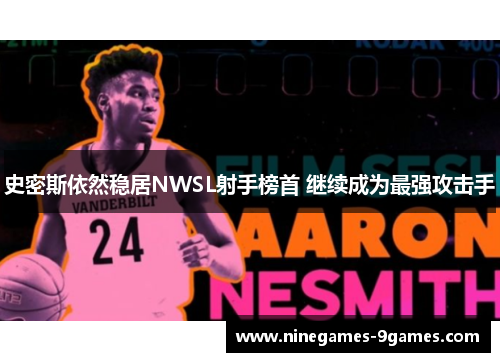 史密斯依然稳居NWSL射手榜首 继续成为最强攻击手 史密斯依然稳居NWSL射手榜首 继续成为最强攻击手