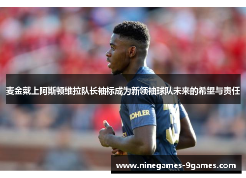 麦金戴上阿斯顿维拉队长袖标成为新领袖球队未来的希望与责任