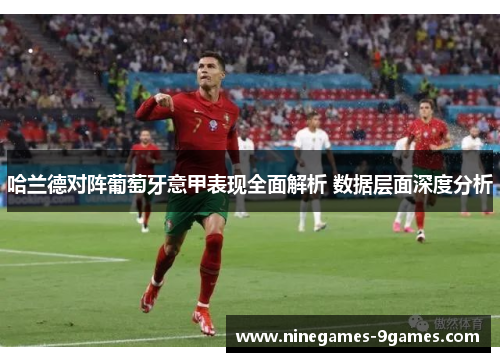 哈兰德对阵葡萄牙意甲表现全面解析 数据层面深度分析